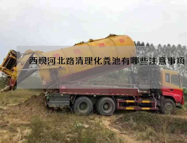 西坝河北路清理化粪池有哪些注意事项? 西坝河北路清理化粪池有哪些注意事项?