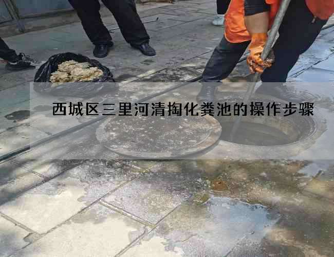 西城区三里河清掏化粪池的操作步骤